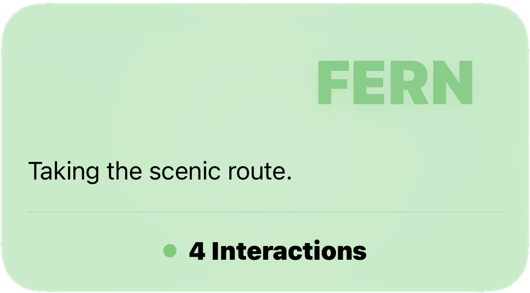 Fern: Taking the scenic route. 4 interactions.